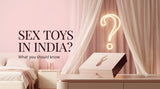 Are Sex Toys Legal in India? Laws, Customs & Online Buying Guide Explained